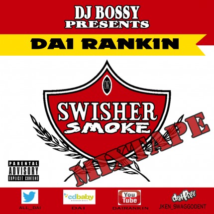 DaiRankin -  Dj BOssy Presents SwishaSmoke Mixtape Vol 1